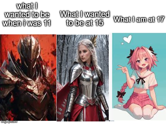 Femboy time | what I wanted to be when i was 11; What I am at 17; What I wanted to be at 15 | image tagged in femboy,time,what happened | made w/ Imgflip meme maker