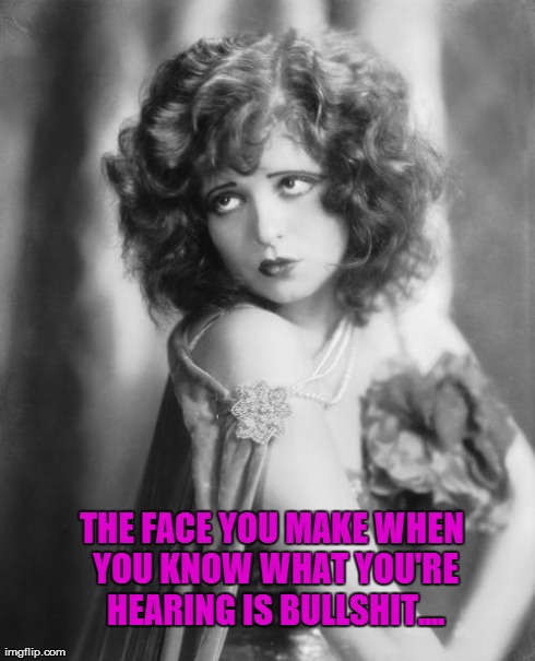 THE FACE YOU MAKE WHEN YOU KNOW WHAT YOU'RE HEARING IS BULLSHIT.... | image tagged in funny girl | made w/ Imgflip meme maker