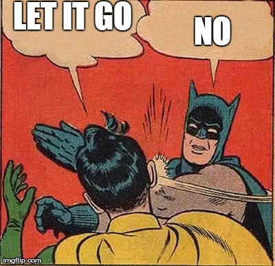 Batman Slapping Robin Meme | LET IT GO NO | image tagged in memes,batman slapping robin | made w/ Imgflip meme maker