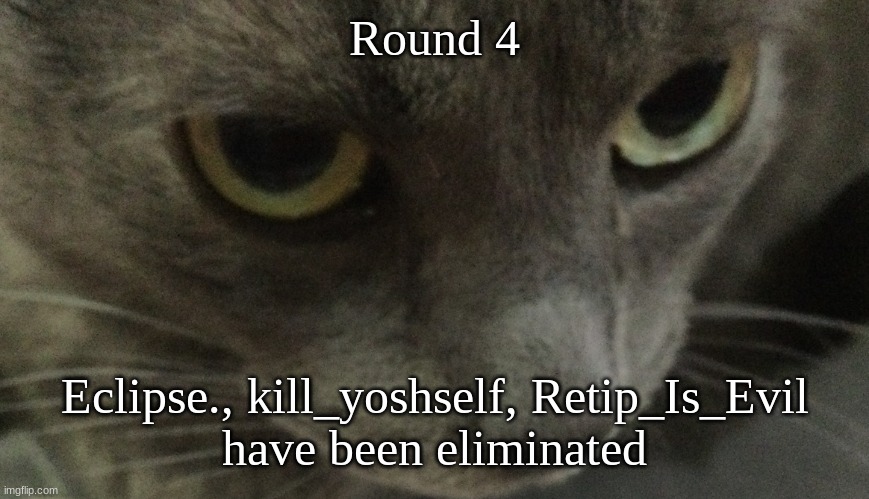 Sweetie | Round 4; Eclipse., kill_yoshself, Retip_Is_Evil
have been eliminated | image tagged in sweetie | made w/ Imgflip meme maker