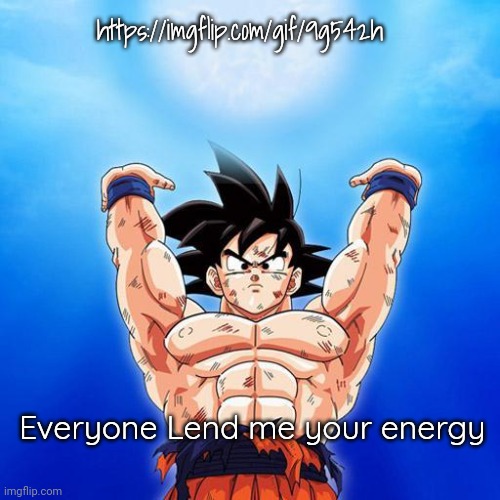 Memeplug | https://imgflip.com/gif/9g542h; Everyone Lend me your energy | image tagged in goku spirit bomb | made w/ Imgflip meme maker