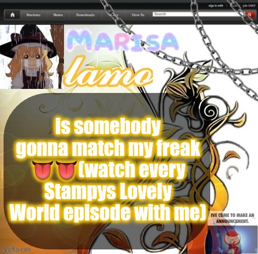 .Marisa. yappage temp | is somebody gonna match my freak 👅👅(watch every Stampys Lovely World episode with me) | image tagged in marisa yappage temp | made w/ Imgflip meme maker