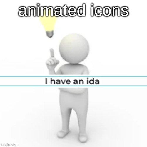 I have an ida | animated icons | image tagged in i have an ida | made w/ Imgflip meme maker