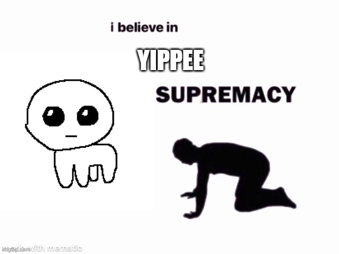 YIPPEE | made w/ Imgflip meme maker