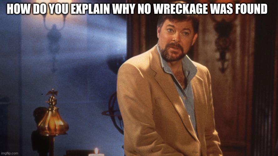 Jonathan frakes | HOW DO YOU EXPLAIN WHY NO WRECKAGE WAS FOUND | image tagged in jonathan frakes | made w/ Imgflip meme maker