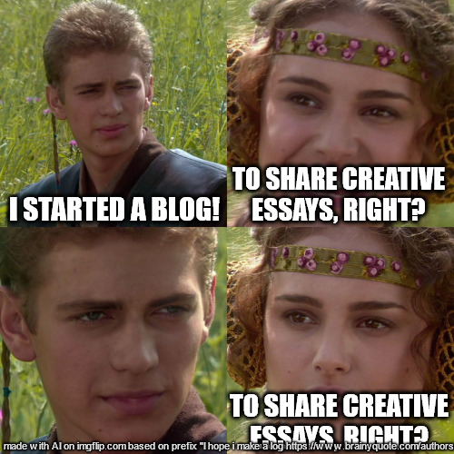 Kate Middleton un-quotes | I STARTED A BLOG! TO SHARE CREATIVE ESSAYS, RIGHT? TO SHARE CREATIVE ESSAYS, RIGHT? | image tagged in anakin padme 4 panel | made w/ Imgflip meme maker