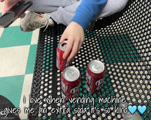 i love when vending machine gives me an extra soda it’s so kind🩵🩵 | made w/ Imgflip meme maker