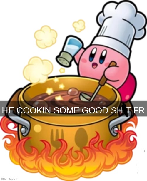 he cookin some good shit fr | image tagged in he cookin some good shit fr | made w/ Imgflip meme maker