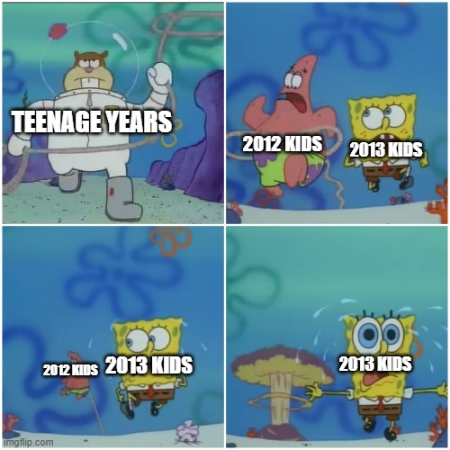 Next year, 2013 kids will be turning 13 | TEENAGE YEARS; 2012 KIDS; 2013 KIDS; 2013 KIDS; 2013 KIDS; 2012 KIDS | image tagged in sandy chasing spongebob | made w/ Imgflip meme maker