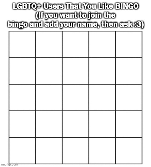 bingo card.. | LGBTQ+ Users That You Like BINGO
(If you want to join the bingo and add your name, then ask :3) | image tagged in blank five by five bingo grid,lgbtq | made w/ Imgflip meme maker