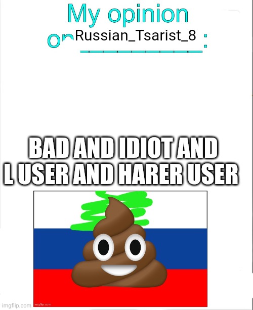 M'y opinion on Russian_Tsarist_8 | Russian_Tsarist_8; BAD AND IDIOT AND L USER AND HARER USER | image tagged in my opinion on ___ bingo by owu | made w/ Imgflip meme maker