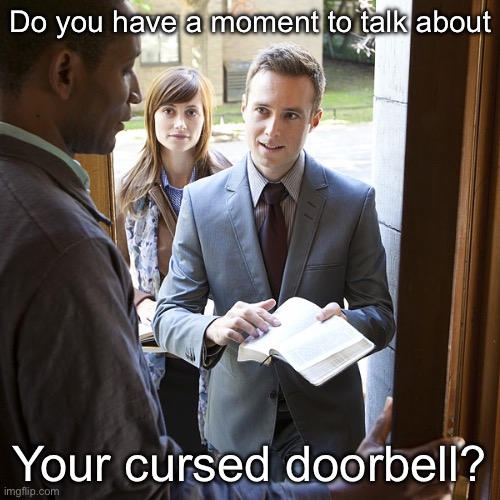 Jehova's Witnesses | Do you have a moment to talk about; Your cursed doorbell? | image tagged in jehova's witnesses | made w/ Imgflip meme maker