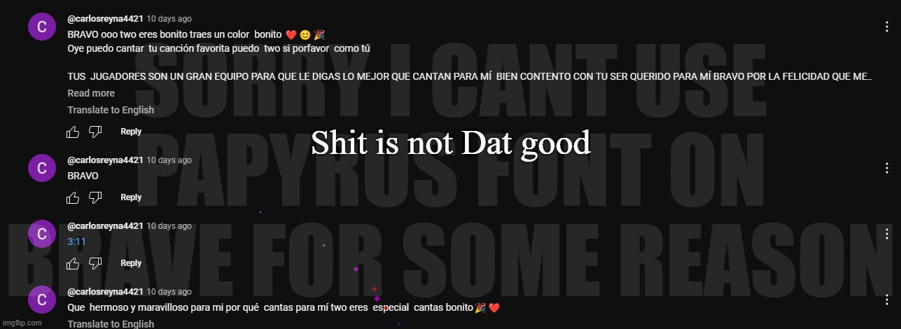 SORRY I CANT USE PAPYRUS FONT ON BRAVE FOR SOME REASON; Shit is not Dat good | made w/ Imgflip meme maker