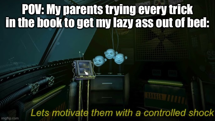 FiVe MoRe MiNuTeS, mOm | POV: My parents trying every trick in the book to get my lazy ass out of bed:; Lets motivate them with a controlled shock | made w/ Imgflip meme maker