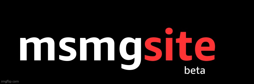 msmg; site; beta | made w/ Imgflip meme maker