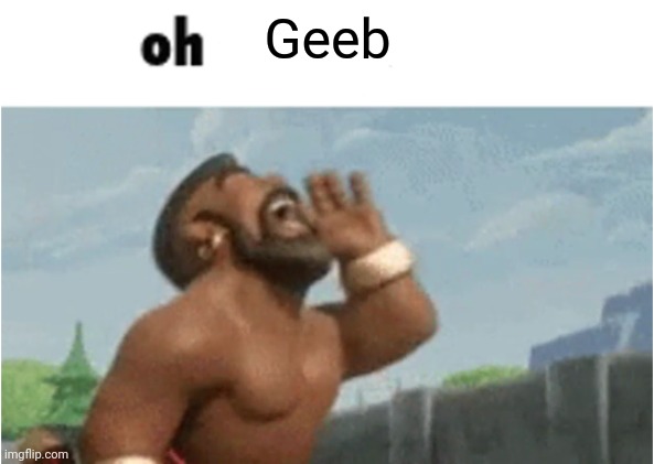 . | Geeb | made w/ Imgflip meme maker