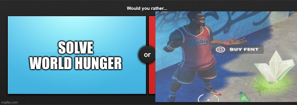 Would you rather | SOLVE WORLD HUNGER | image tagged in would you rather | made w/ Imgflip meme maker