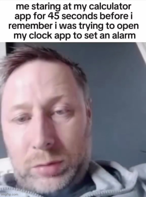 oh now I remember | image tagged in funny,alarm clock,relatable,calculator,confusion,so true | made w/ Imgflip meme maker