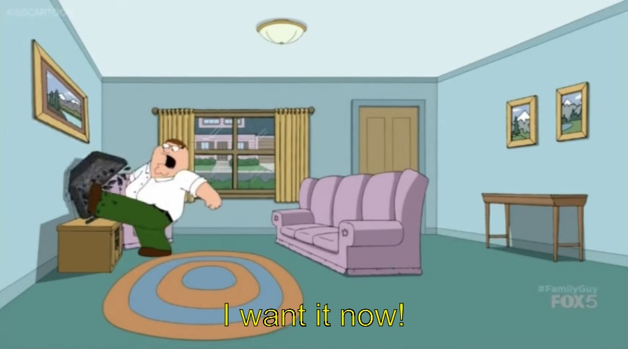 Peter Griffin: I Want It Now | I want it now! | image tagged in peter griffin i want it now | made w/ Imgflip meme maker