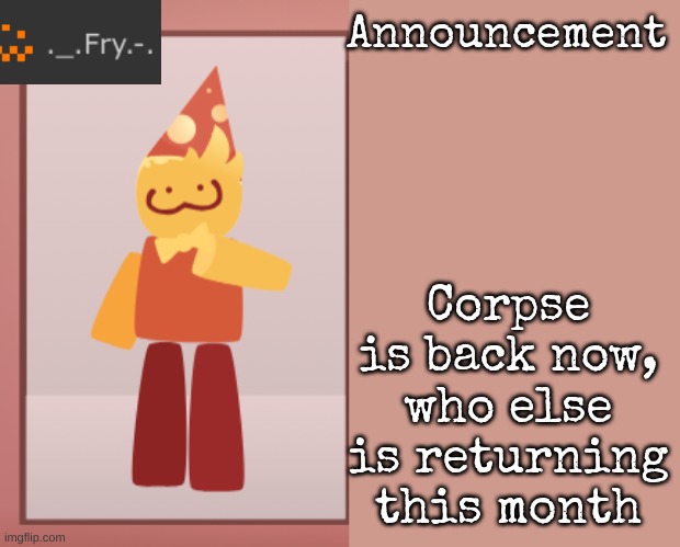 Danny when are you coming back bro | Corpse is back now, who else is returning this month | image tagged in fry announcement | made w/ Imgflip meme maker