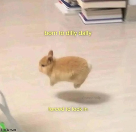 Born to dilly dally, forced to lock in | image tagged in born to dilly dally forced to lock in | made w/ Imgflip meme maker