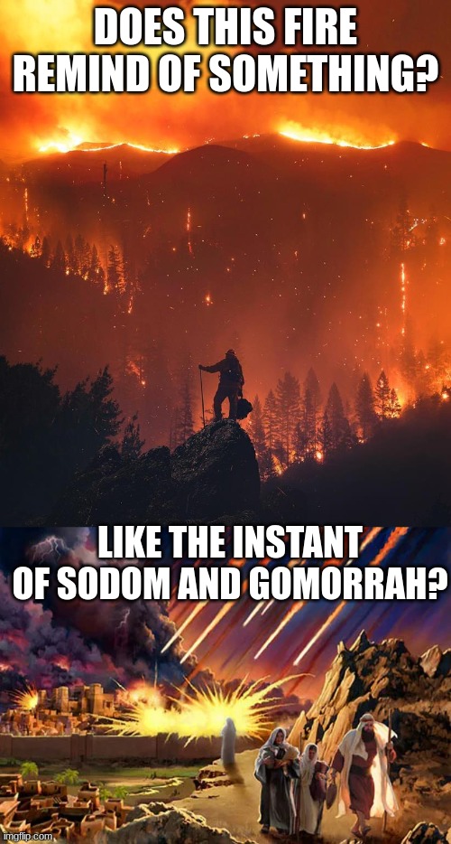 Hmm..this looks familiar...like the tale of.. | DOES THIS FIRE REMIND OF SOMETHING? LIKE THE INSTANT OF SODOM AND GOMORRAH? | image tagged in california wildfire,sodom,gomorrah | made w/ Imgflip meme maker