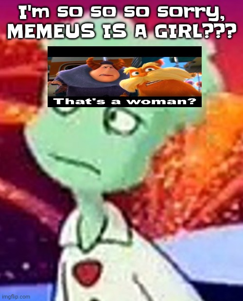 Darth memeus is a dishwasher just like me :( | I'm so so so sorry, MEMEUS IS A GIRL??? | image tagged in whazzat ahh | made w/ Imgflip meme maker
