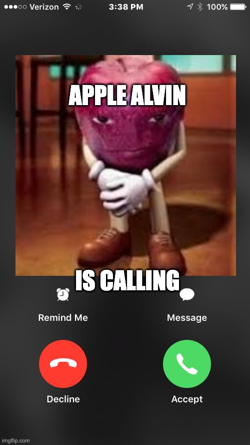 Apple Alvin ha | APPLE ALVIN; IS CALLING | image tagged in is calling you | made w/ Imgflip meme maker