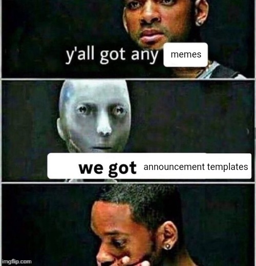 yall got any | memes; announcement templates | image tagged in yall got any | made w/ Imgflip meme maker