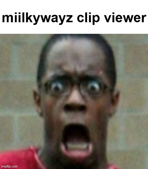 guh | miilkywayz clip viewer | image tagged in guy screaming unedited | made w/ Imgflip meme maker