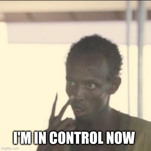 Look At Me Meme | I'M IN CONTROL NOW | image tagged in memes,look at me | made w/ Imgflip meme maker