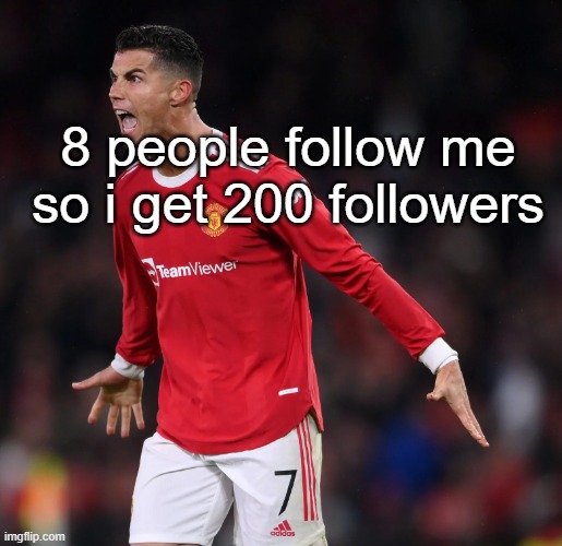 if you dont youre gay | 8 people follow me so i get 200 followers | image tagged in ronaldo | made w/ Imgflip meme maker