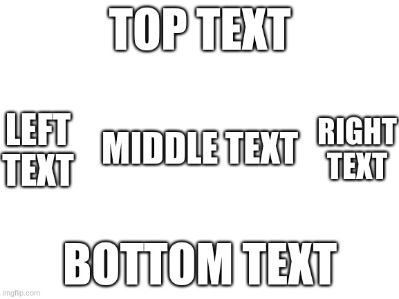 why did I do this? | LEFT TEXT; RIGHT TEXT; TOP TEXT; MIDDLE TEXT; BOTTOM TEXT | image tagged in blank white template | made w/ Imgflip meme maker