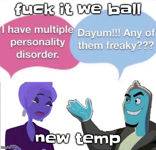 Multiple personality disorder | fu‍ck it we ball; new temp | image tagged in multiple personality disorder | made w/ Imgflip meme maker