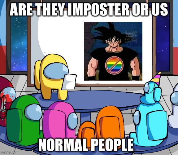 This Goku is cringey Anime But This Goku Is anti Lgbtq like us should we vote them | ARE THEY IMPOSTER OR US; NORMAL PEOPLE | image tagged in we should among us,anti lgbtq,anti anime,funny,memes,gojo satoru ballsack | made w/ Imgflip meme maker