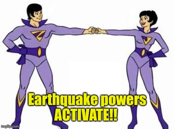 wonder twins | Earthquake powers
ACTIVATE!! | image tagged in wonder twins | made w/ Imgflip meme maker