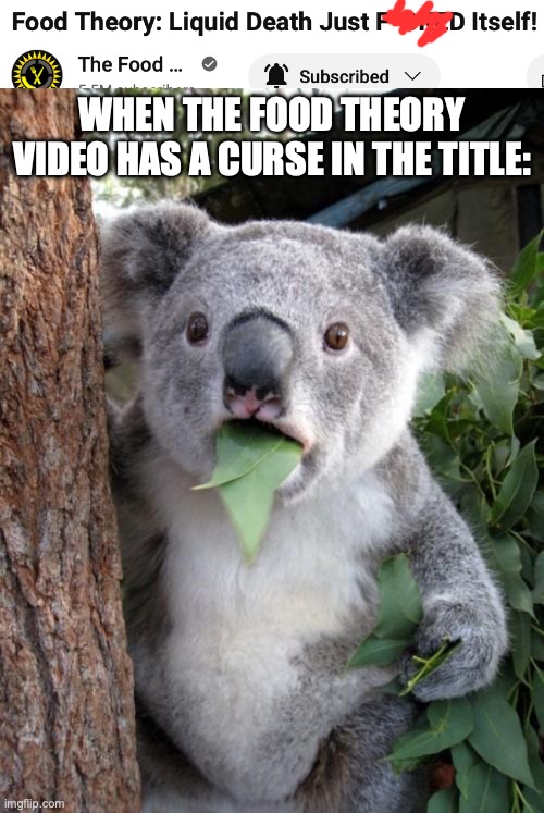 WHAT?!?! | WHEN THE FOOD THEORY VIDEO HAS A CURSE IN THE TITLE: | image tagged in memes,surprised koala,food theory,game theory,youtube,swear word | made w/ Imgflip meme maker