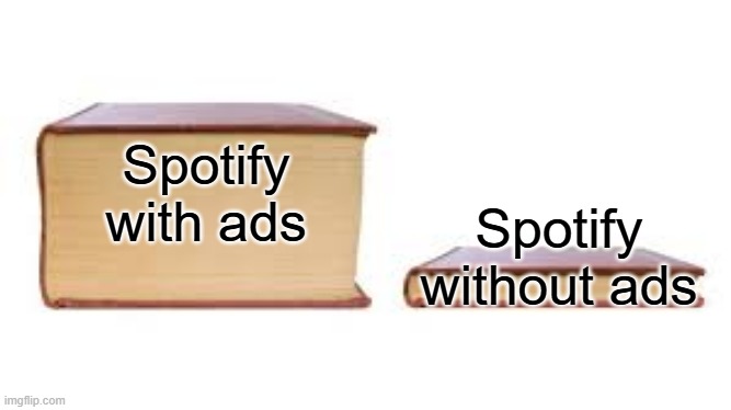 Big book small book | Spotify without ads; Spotify with ads | image tagged in big book small book | made w/ Imgflip meme maker