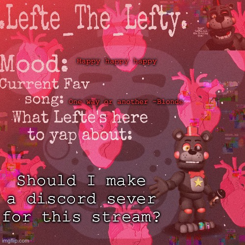 ??? | Happy happy happy; One way or another -Blonde; Should I make a discord sever for this stream? | image tagged in lefte temp | made w/ Imgflip meme maker