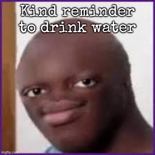 Bald Ksi | Kind reminder to drink water | image tagged in bald ksi,msmg | made w/ Imgflip meme maker