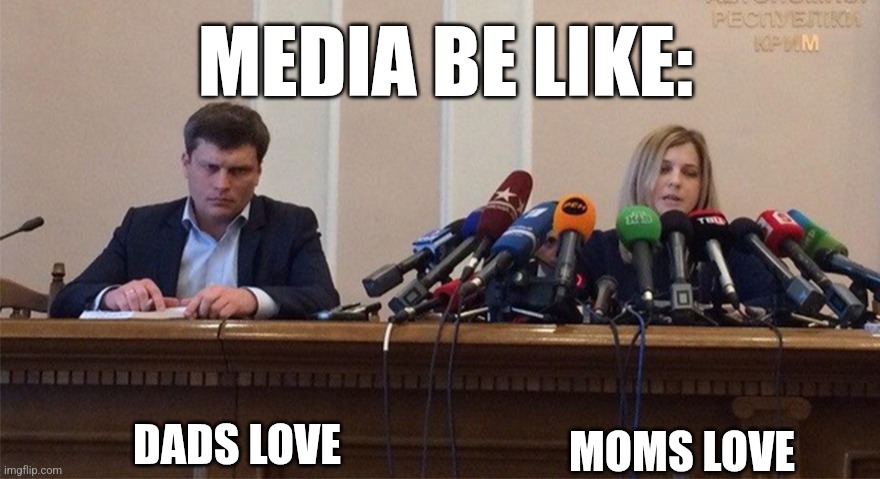 Man and woman microphone | MEDIA BE LIKE:; DADS LOVE; MOMS LOVE | image tagged in man and woman microphone | made w/ Imgflip meme maker