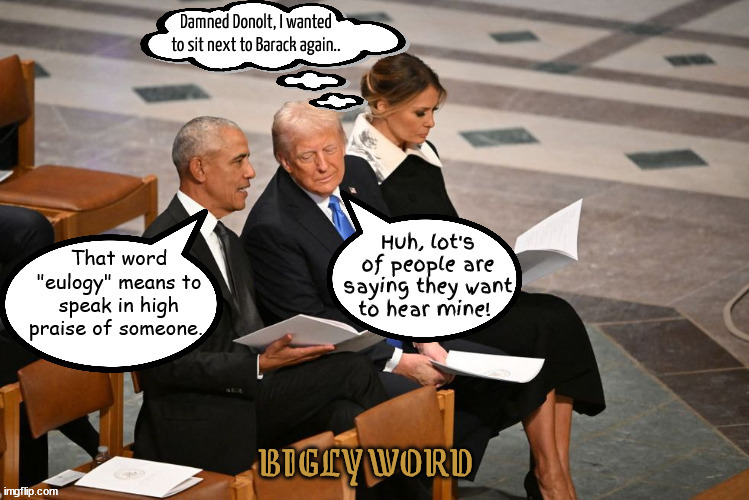 BIGLY WORD EULOGY | image tagged in bigly word eulogy,maga mispronounced,39th presdent jimmy carter funeral,melania pissed,trump wants his eulogy | made w/ Imgflip meme maker