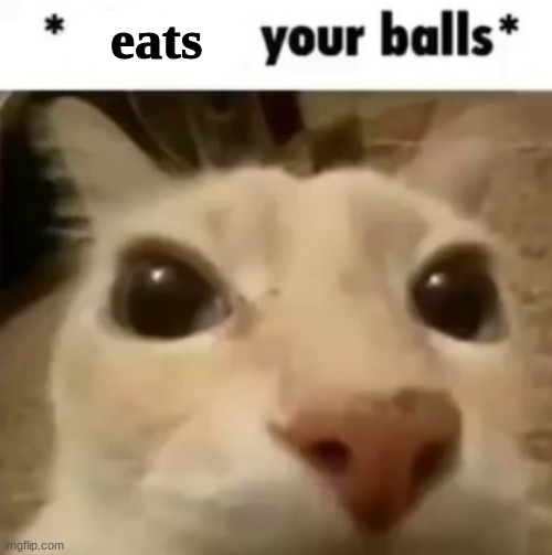 X your balls | eats | image tagged in x your balls | made w/ Imgflip meme maker