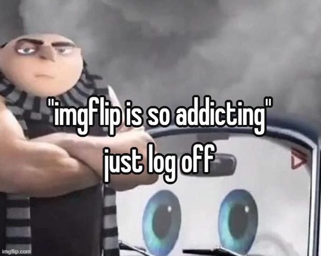 i have unlocked the ability to log off and forget about the site whenever i want | made w/ Imgflip meme maker