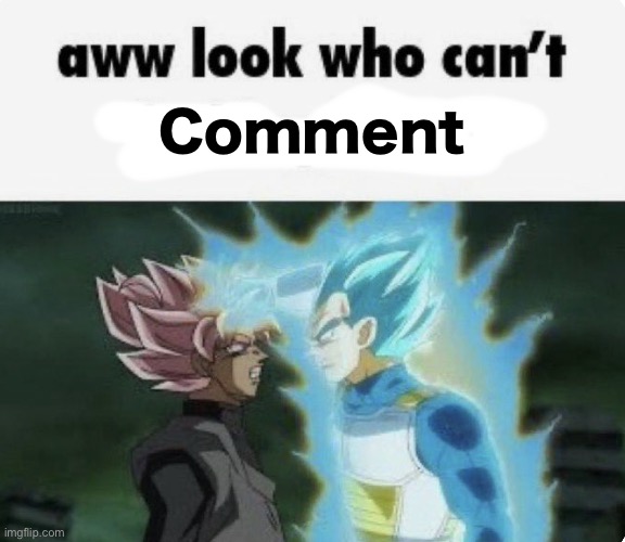 aww look who can't | Comment | image tagged in aww look who can't | made w/ Imgflip meme maker