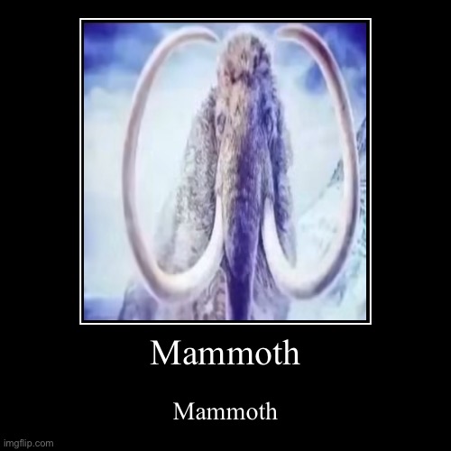 Lets start a chain | Mammoth | Mammoth | image tagged in funny,demotivationals | made w/ Imgflip demotivational maker