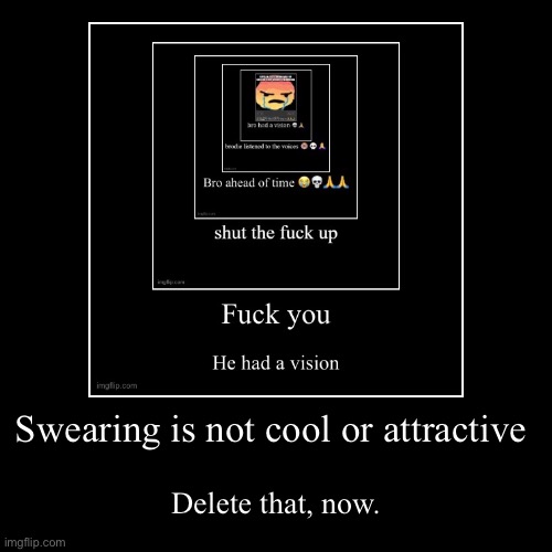 Swearing is not cool or attractive | Delete that, now. | image tagged in funny,demotivationals | made w/ Imgflip demotivational maker