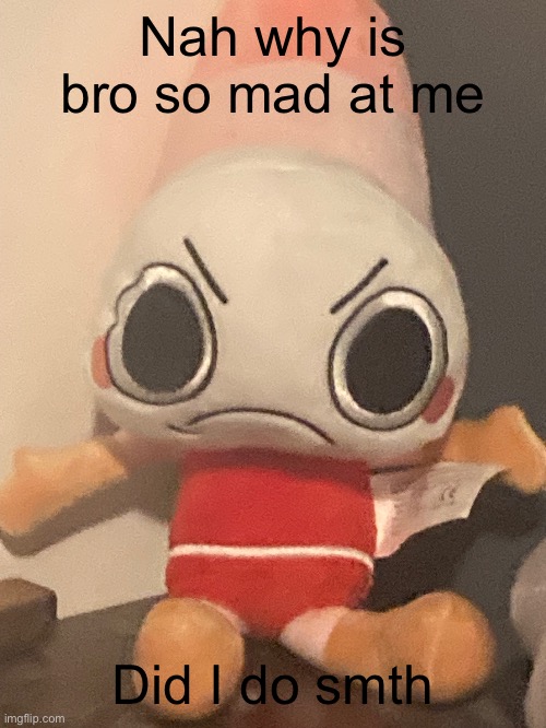 S h r i m p o | Nah why is bro so mad at me; Did I do smth | image tagged in shrimpo | made w/ Imgflip meme maker