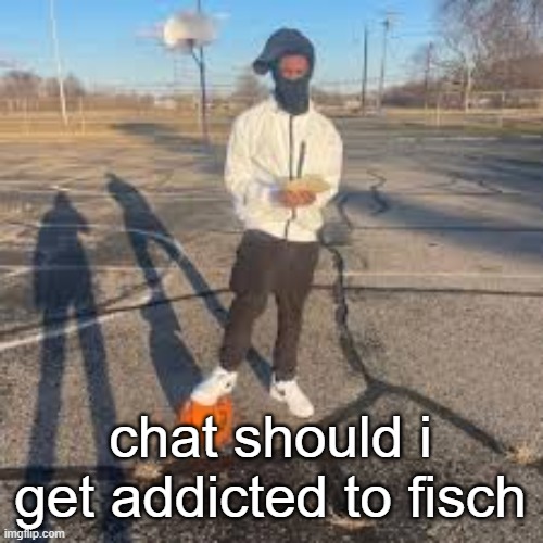 the roblox game | chat should i get addicted to fisch | image tagged in yuno miles | made w/ Imgflip meme maker
