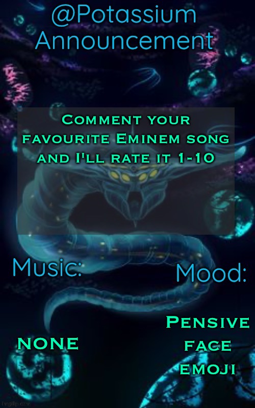 Potassium’s Ghost Leviathan Template | Comment your favourite Eminem song and I'll rate it 1-10; none; Pensive face emoji | image tagged in potassium s ghost leviathan template | made w/ Imgflip meme maker